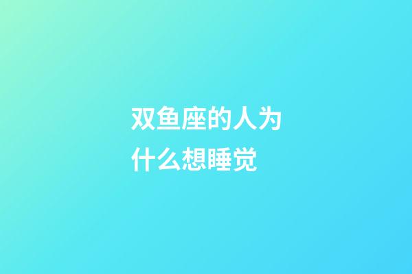 双鱼座的人为什么想睡觉-第1张-星座运势-玄机派