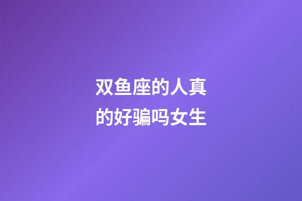 双鱼座的人真的好骗吗女生-第1张-星座运势-玄机派