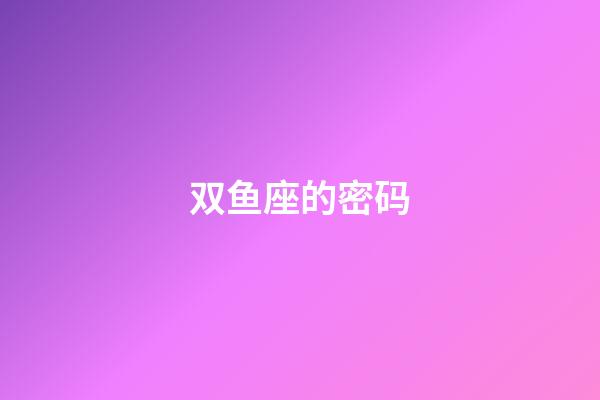 双鱼座的密码-第1张-星座运势-玄机派