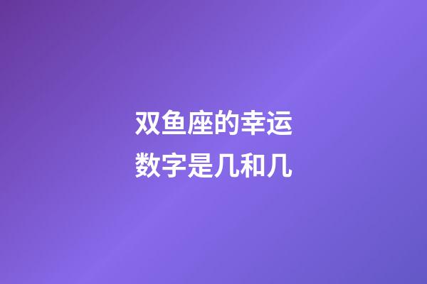 双鱼座的幸运数字是几和几-第1张-星座运势-玄机派
