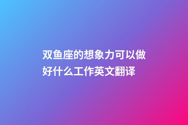 双鱼座的想象力可以做好什么工作英文翻译-第1张-星座运势-玄机派