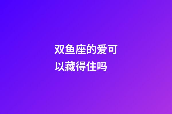 双鱼座的爱可以藏得住吗-第1张-星座运势-玄机派