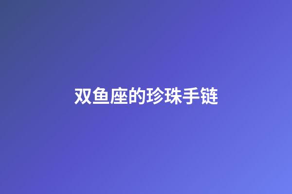 双鱼座的珍珠手链-第1张-星座运势-玄机派