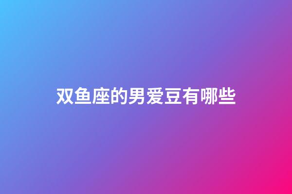 双鱼座的男爱豆有哪些-第1张-星座运势-玄机派