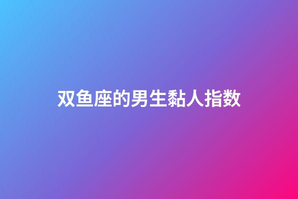 双鱼座的男生黏人指数-第1张-星座运势-玄机派