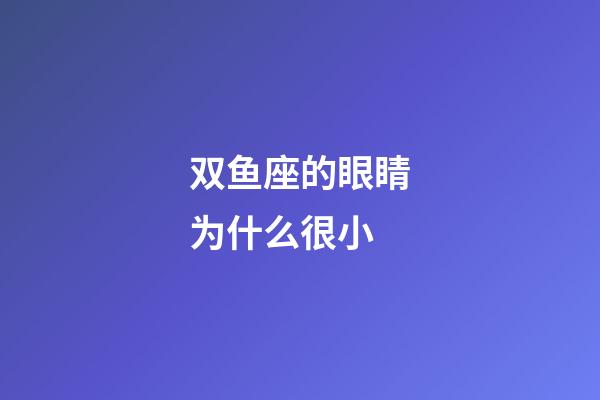 双鱼座的眼睛为什么很小-第1张-星座运势-玄机派