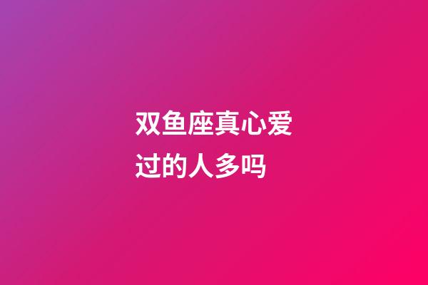 双鱼座真心爱过的人多吗-第1张-星座运势-玄机派