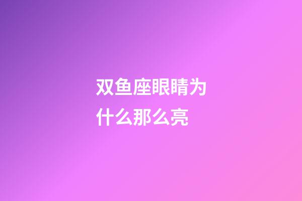 双鱼座眼睛为什么那么亮-第1张-星座运势-玄机派