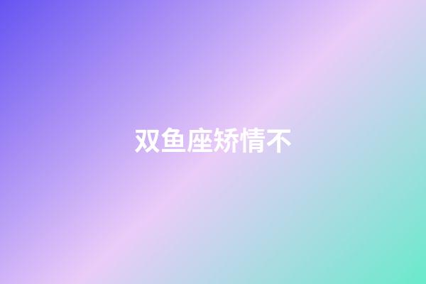 双鱼座矫情不-第1张-星座运势-玄机派