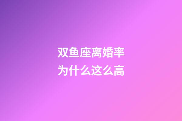 双鱼座离婚率为什么这么高