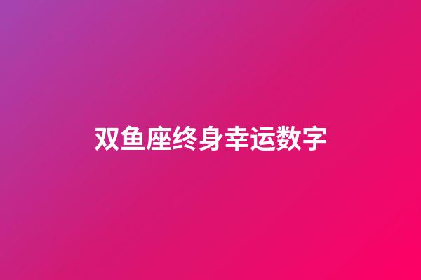 双鱼座终身幸运数字-第1张-星座运势-玄机派