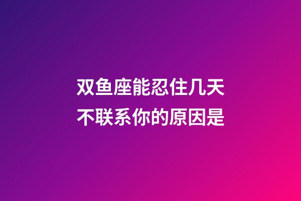 双鱼座能忍住几天不联系你的原因是-第1张-星座运势-玄机派