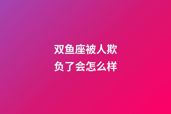 双鱼座被人欺负了会怎么样-第1张-星座运势-玄机派