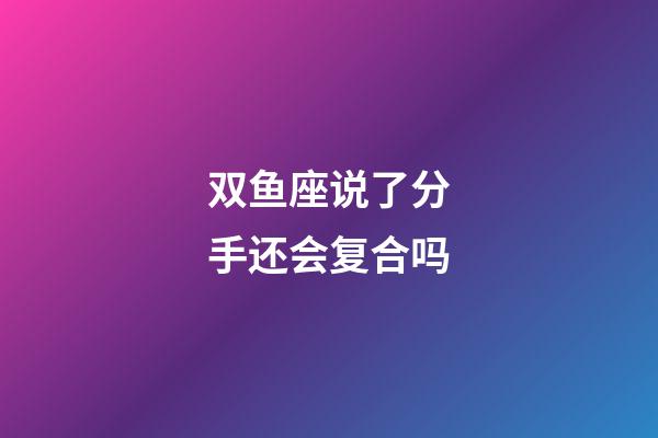 双鱼座说了分手还会复合吗-第1张-星座运势-玄机派