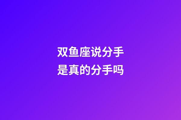 双鱼座说分手是真的分手吗-第1张-星座运势-玄机派