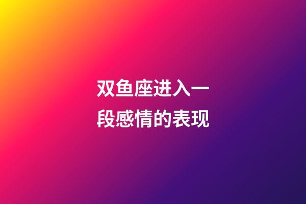 双鱼座进入一段感情的表现-第1张-星座运势-玄机派