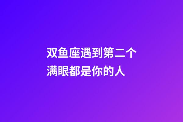 双鱼座遇到第二个满眼都是你的人-第1张-星座运势-玄机派