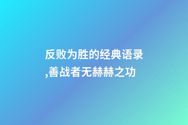 反败为胜的经典语录,善战者无赫赫之功-第1张-观点-玄机派