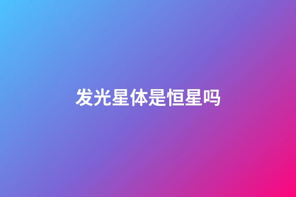 发光星体是恒星吗-第1张-星座运势-玄机派