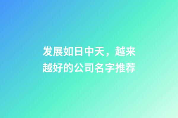 发展如日中天，越来越好的公司名字推荐-第1张-公司起名-玄机派