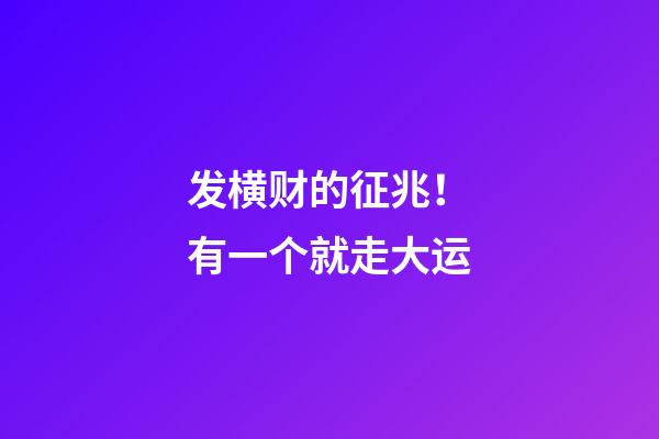 发横财的征兆！有一个就走大运
