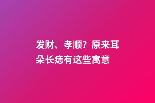 发财、孝顺？原来耳朵长痣有这些寓意