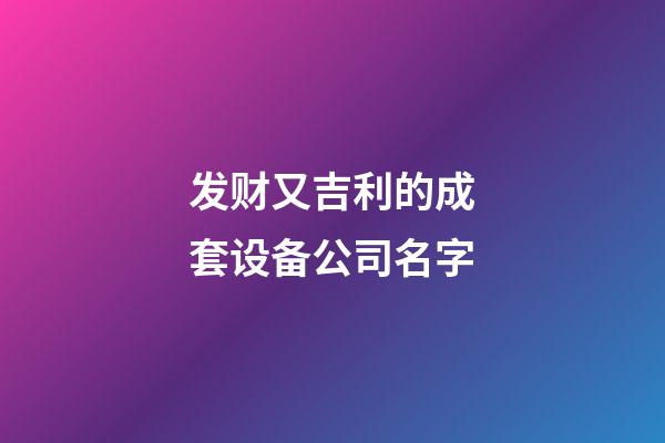 发财又吉利的成套设备公司名字-第1张-公司起名-玄机派