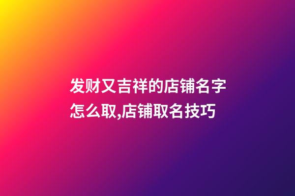 发财又吉祥的店铺名字怎么取,店铺取名技巧-第1张-店铺起名-玄机派