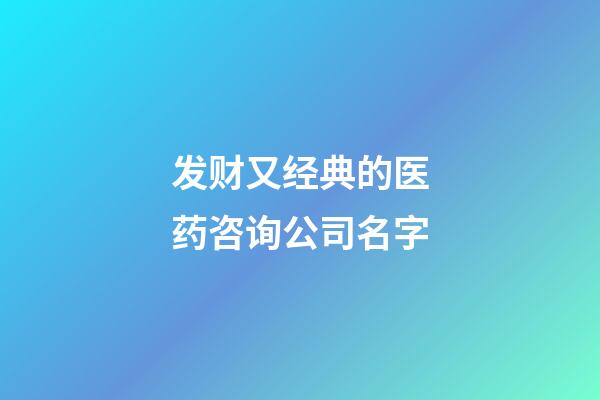 发财又经典的医药咨询公司名字-第1张-公司起名-玄机派