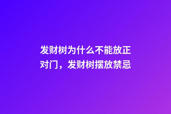 发财树为什么不能放正对门，发财树摆放禁忌