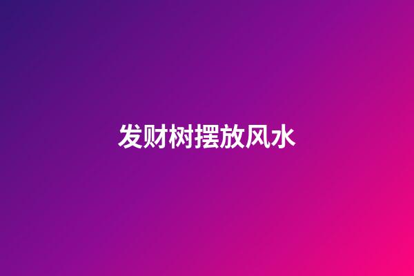 发财树摆放风水