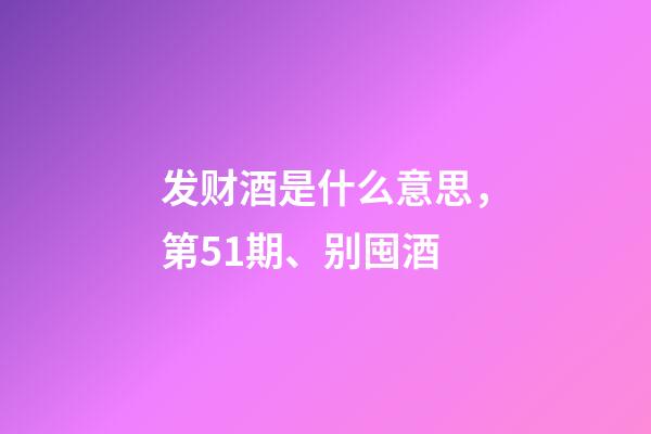 发财酒是什么意思，第51期、别囤酒-第1张-观点-玄机派