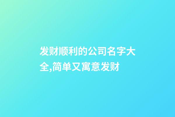 发财顺利的公司名字大全,简单又寓意发财-第1张-公司起名-玄机派