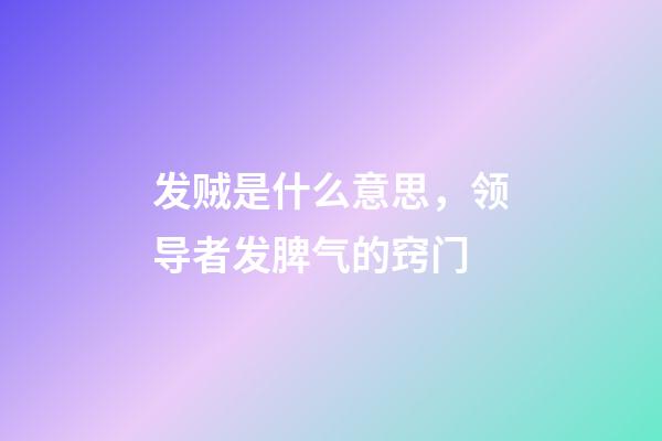 发贼是什么意思，领导者发脾气的窍门-第1张-观点-玄机派