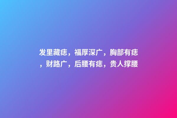 发里藏痣，福厚深广，胸部有痣，财路广，后腰有痣，贵人撑腰