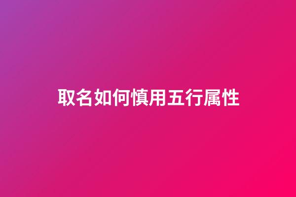 取名如何慎用五行属性
