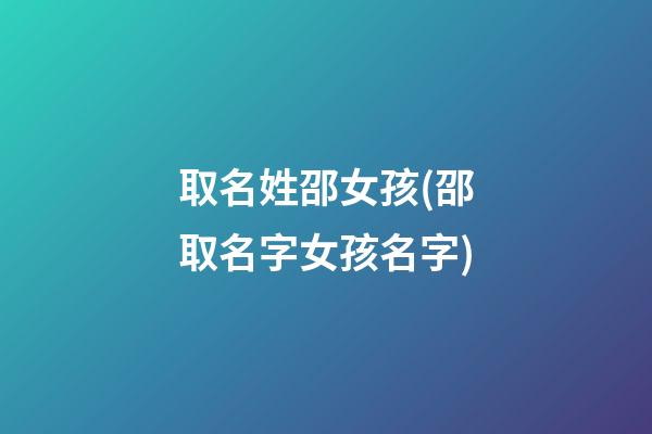 取名姓邵女孩(邵取名字女孩名字)