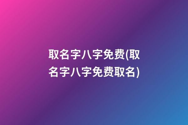 取名字八字免费(取名字八字免费取名)