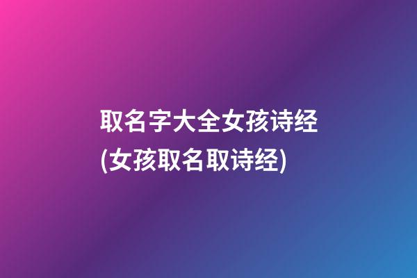取名字大全女孩诗经(女孩取名取诗经)
