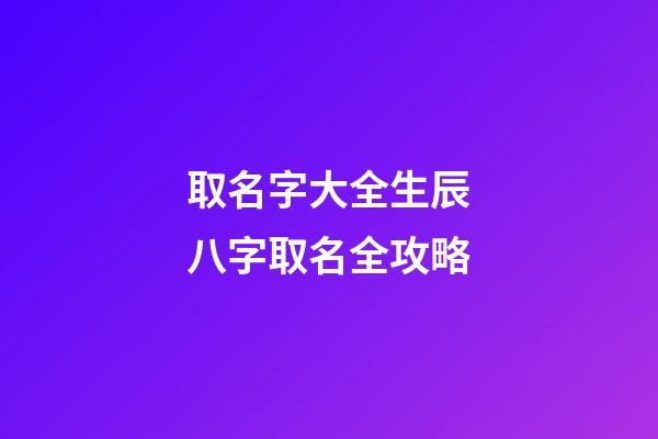取名字大全生辰八字取名全攻略