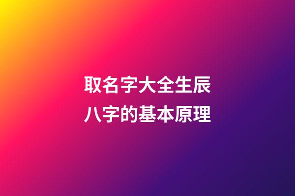 取名字大全生辰八字的基本原理