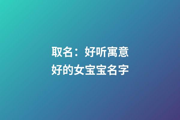 取名：好听寓意好的女宝宝名字