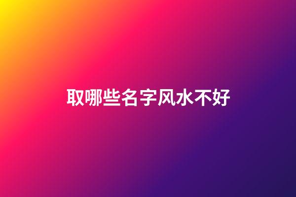 取哪些名字风水不好