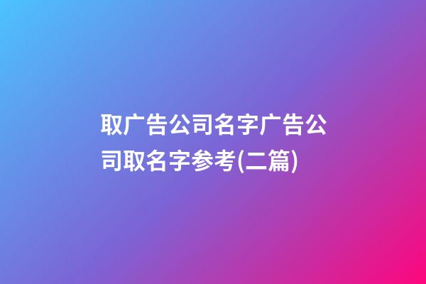 取广告公司名字广告公司取名字参考(二篇)-第1张-公司起名-玄机派