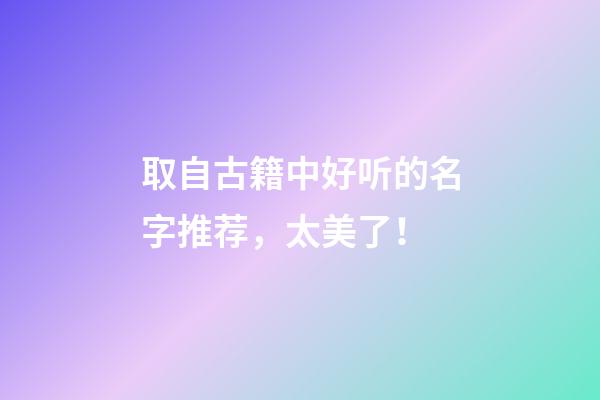 取自古籍中好听的名字推荐，太美了！