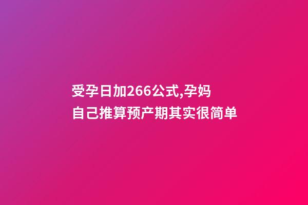 受孕日加266公式,孕妈自己推算预产期其实很简单-第1张-观点-玄机派