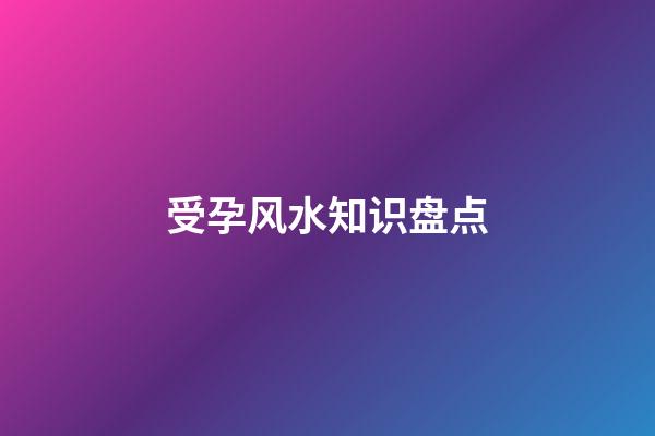受孕风水知识盘点