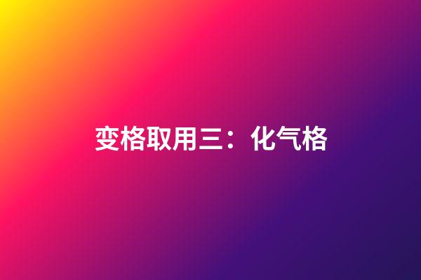 变格取用三：化气格