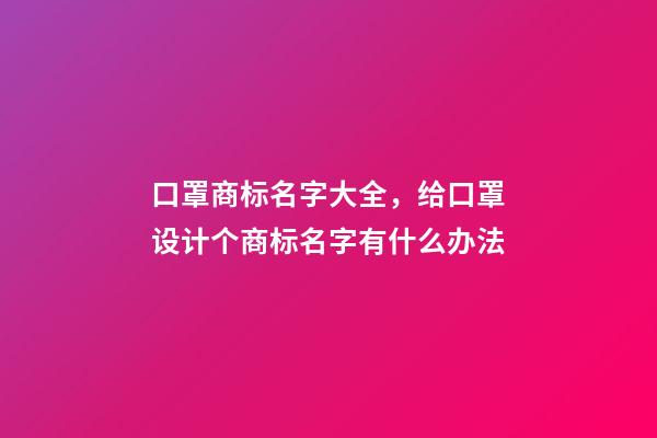 口罩商标名字大全，给口罩设计个商标名字有什么办法-第1张-商标起名-玄机派