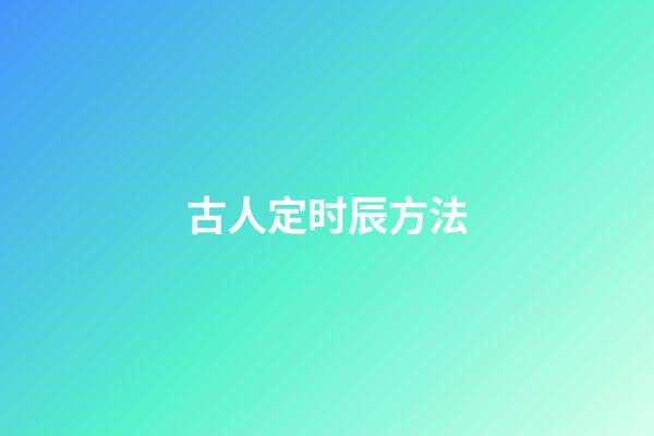 古人定时辰方法